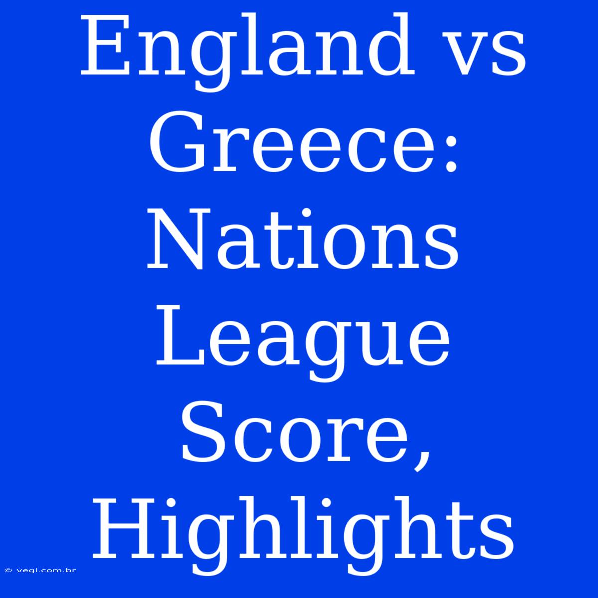 England Vs Greece: Nations League Score, Highlights