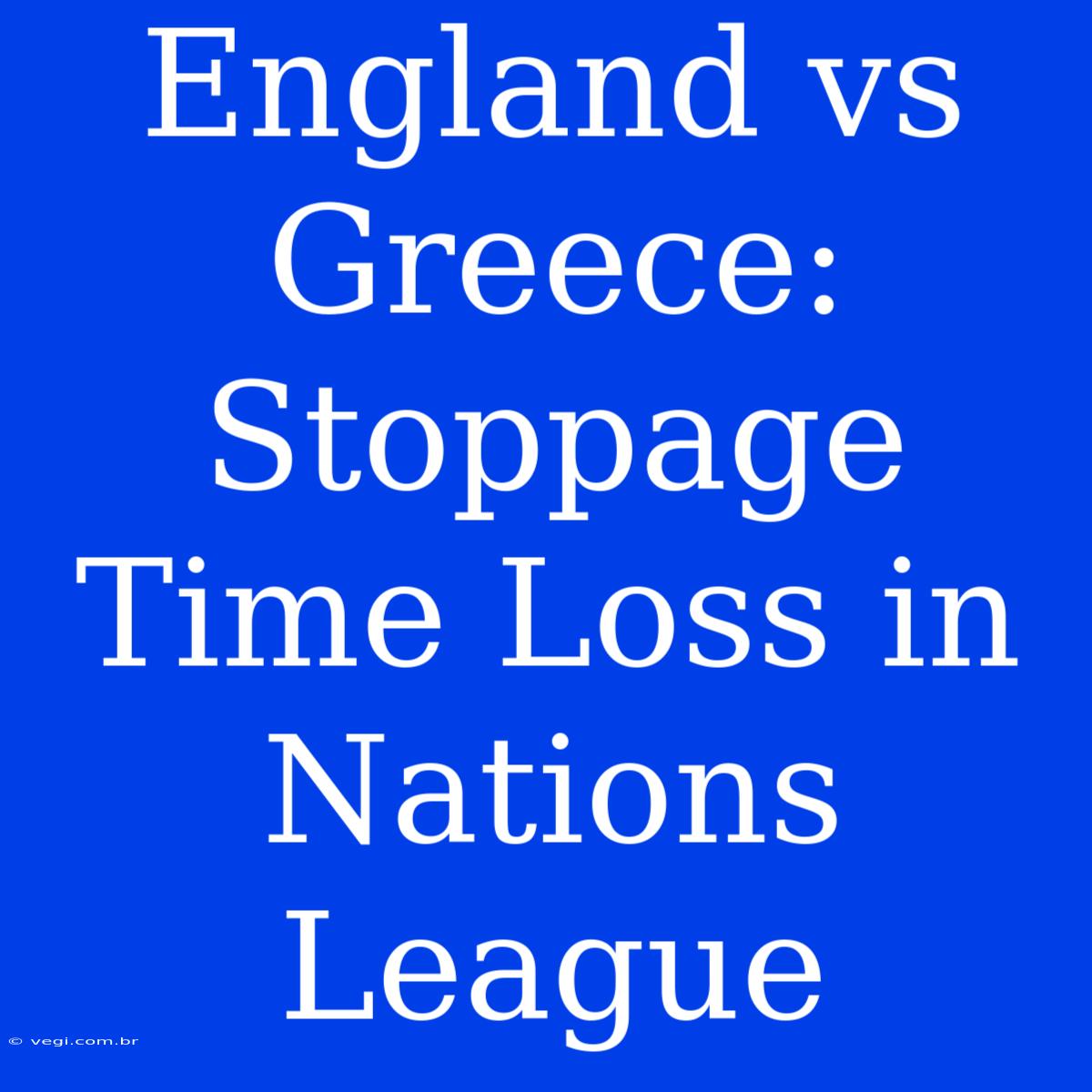 England Vs Greece: Stoppage Time Loss In Nations League