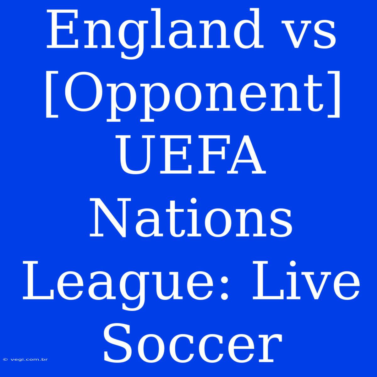 England Vs [Opponent] UEFA Nations League: Live Soccer 