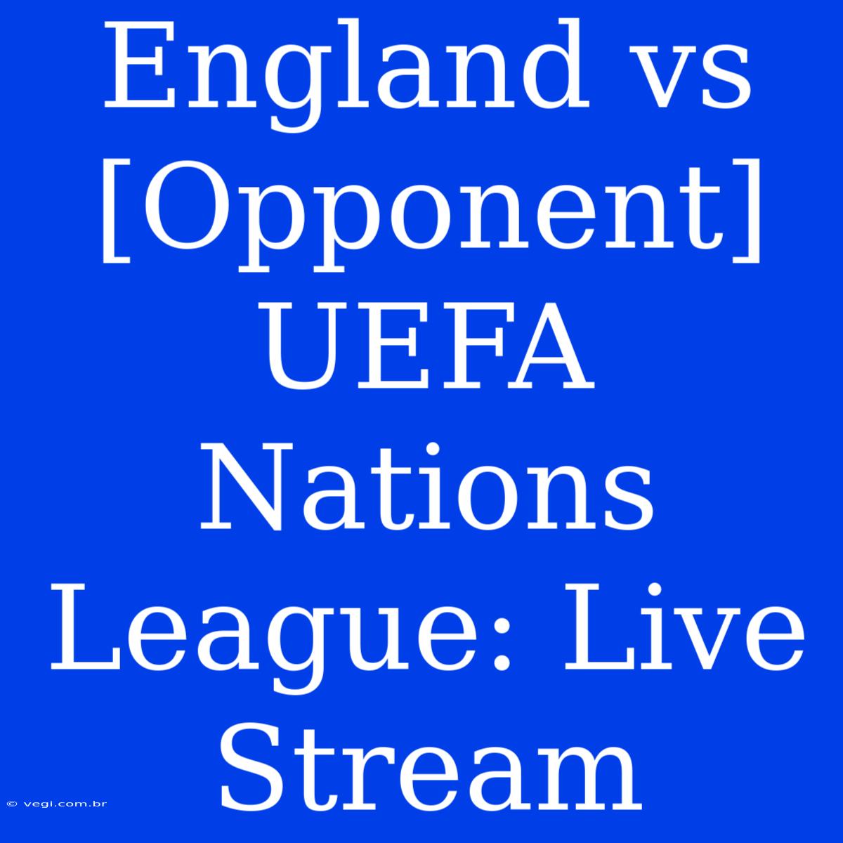 England Vs [Opponent] UEFA Nations League: Live Stream