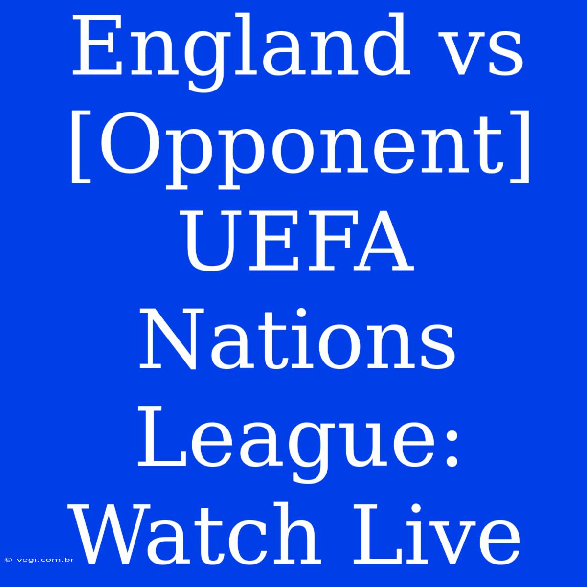 England Vs [Opponent] UEFA Nations League: Watch Live 