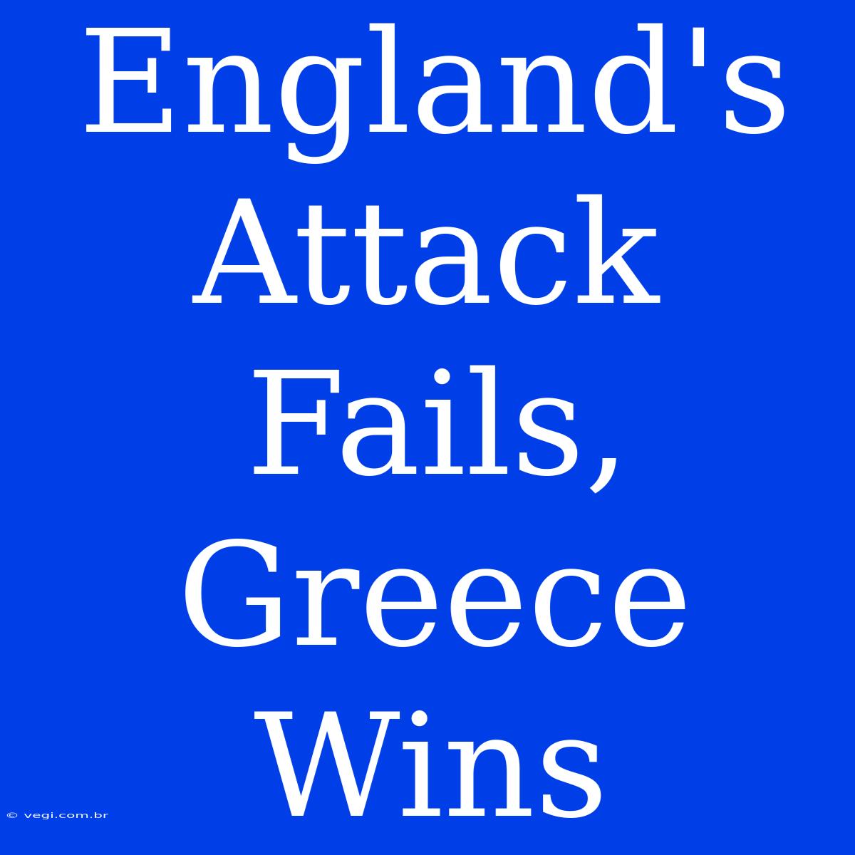 England's Attack Fails, Greece Wins