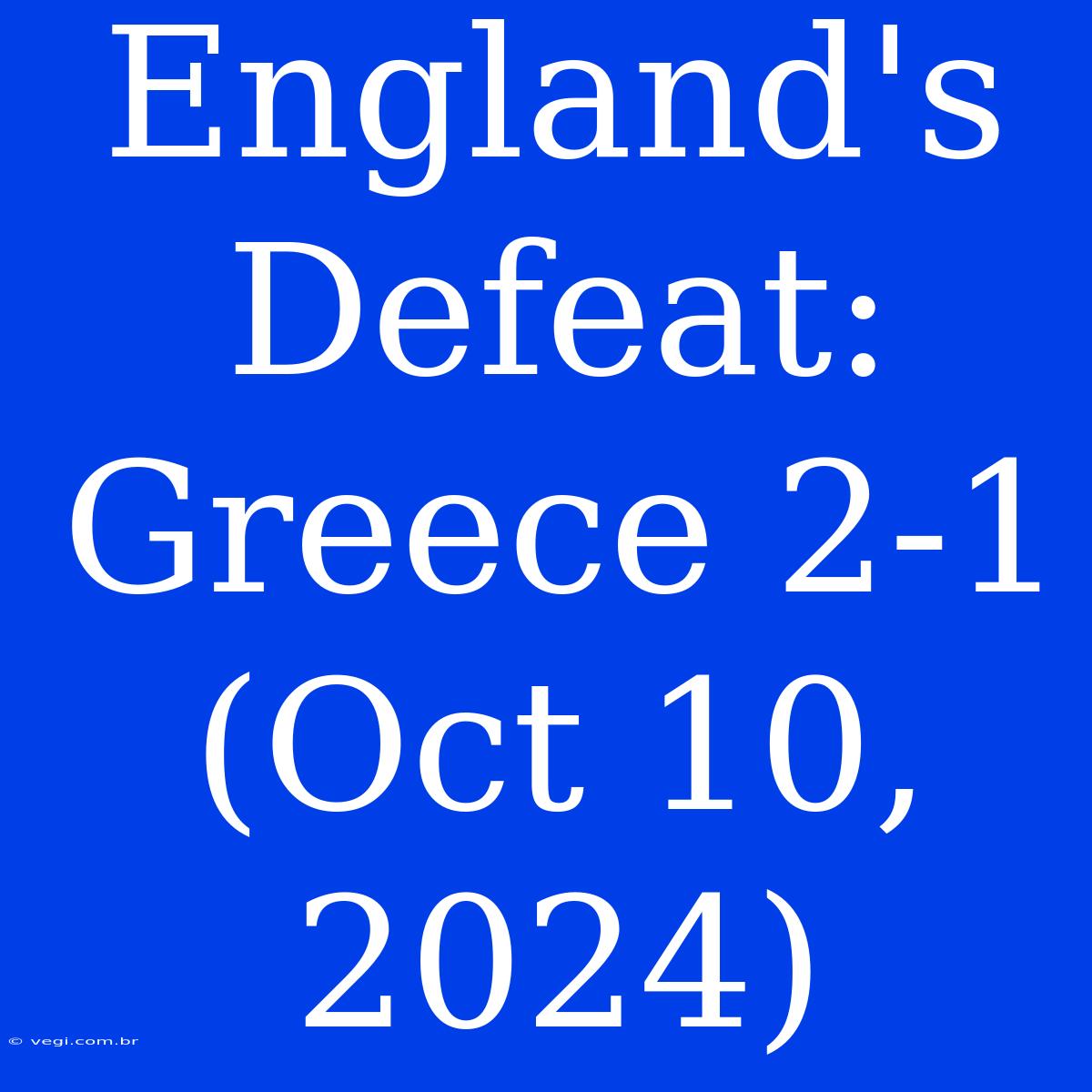 England's Defeat: Greece 2-1 (Oct 10, 2024)