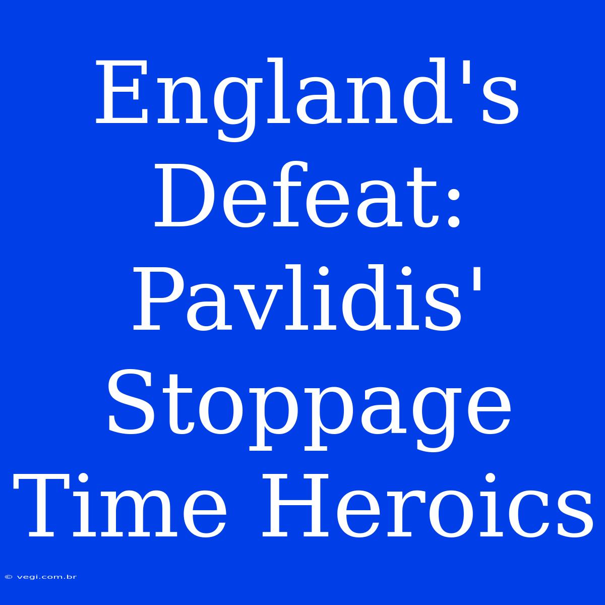 England's Defeat: Pavlidis' Stoppage Time Heroics 