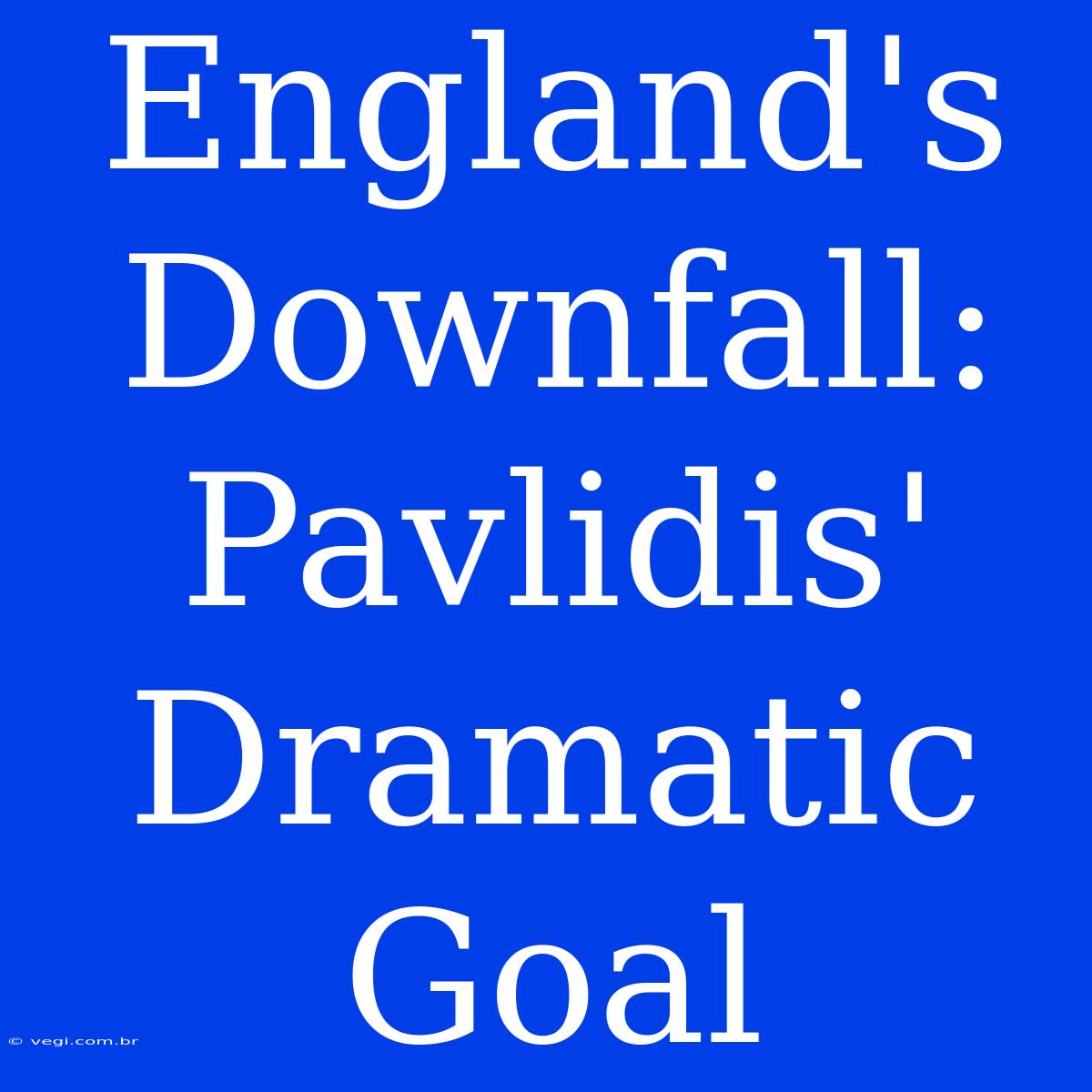 England's Downfall: Pavlidis' Dramatic Goal