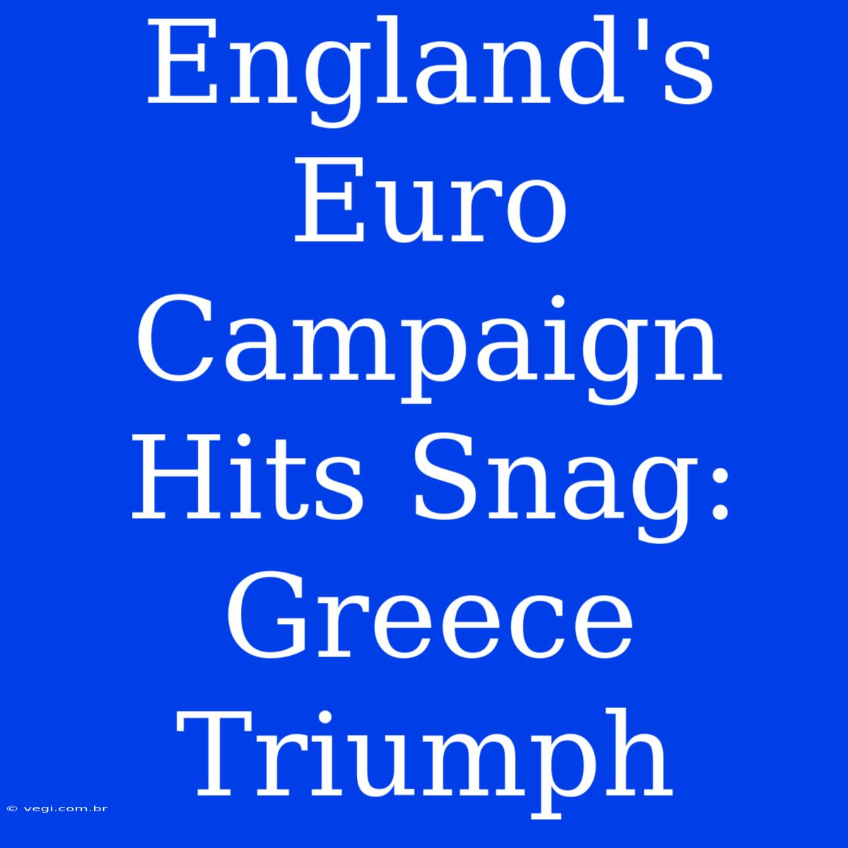 England's Euro Campaign Hits Snag: Greece Triumph