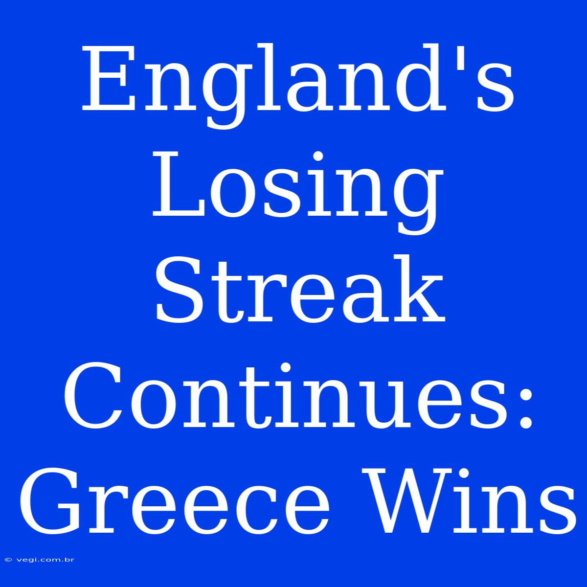 England's Losing Streak Continues: Greece Wins