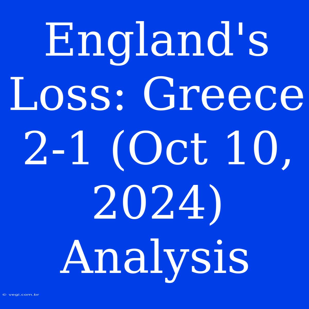 England's Loss: Greece 2-1 (Oct 10, 2024) Analysis