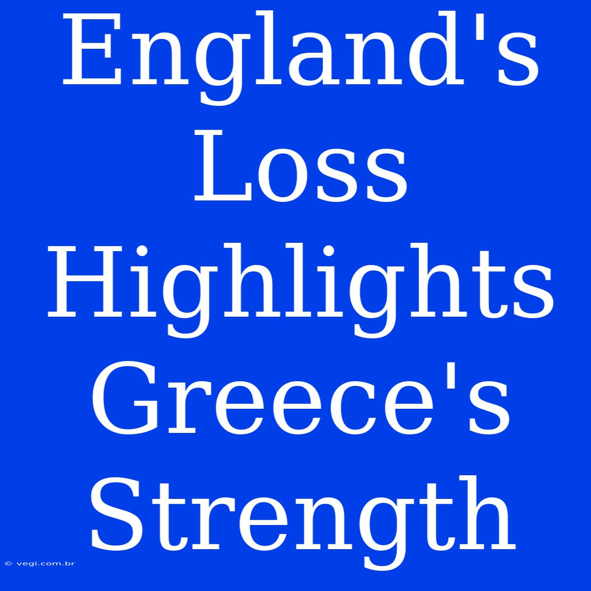 England's Loss Highlights Greece's Strength