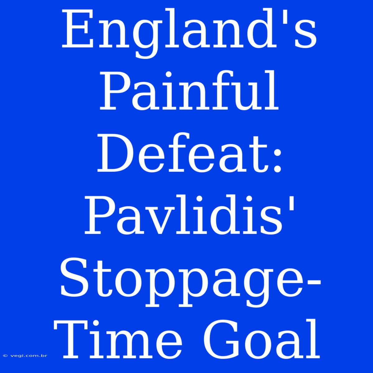 England's Painful Defeat: Pavlidis' Stoppage-Time Goal 