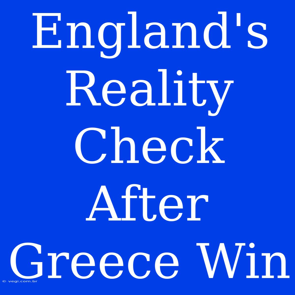 England's Reality Check After Greece Win 