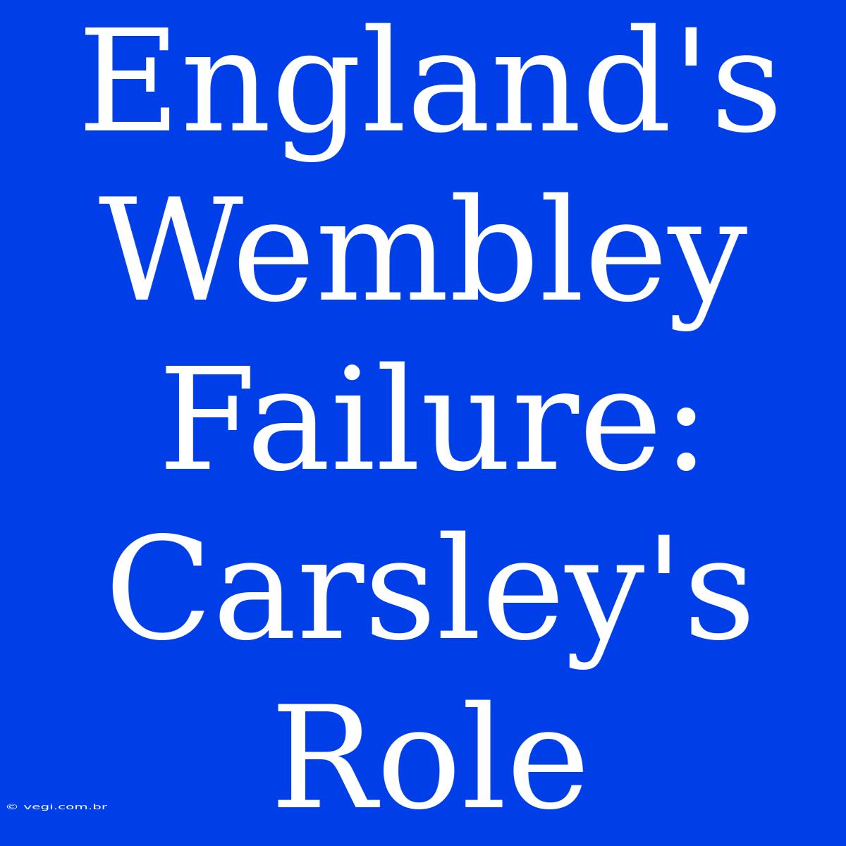 England's Wembley Failure: Carsley's Role