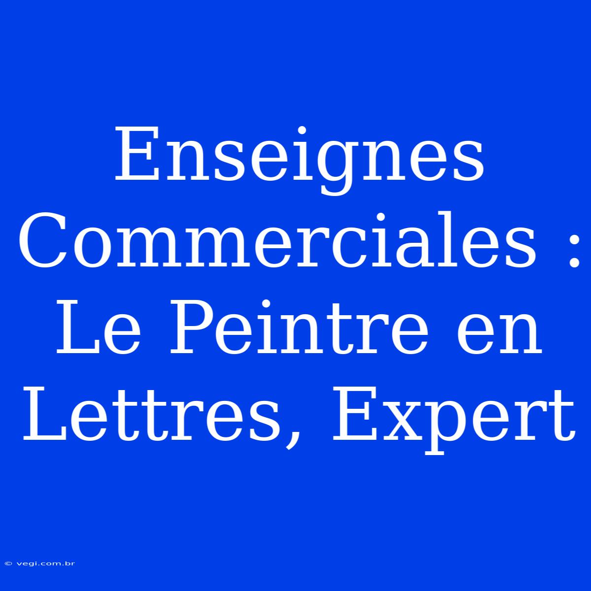 Enseignes Commerciales : Le Peintre En Lettres, Expert