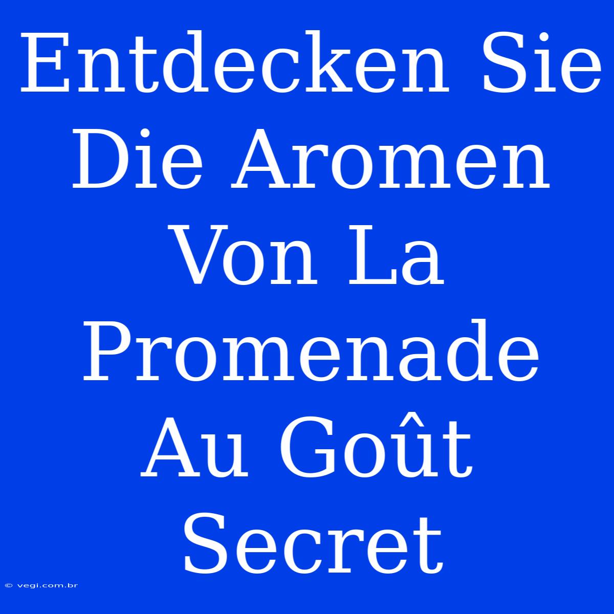 Entdecken Sie Die Aromen Von La Promenade Au Goût Secret