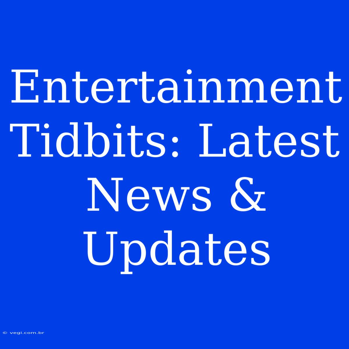 Entertainment Tidbits: Latest News & Updates