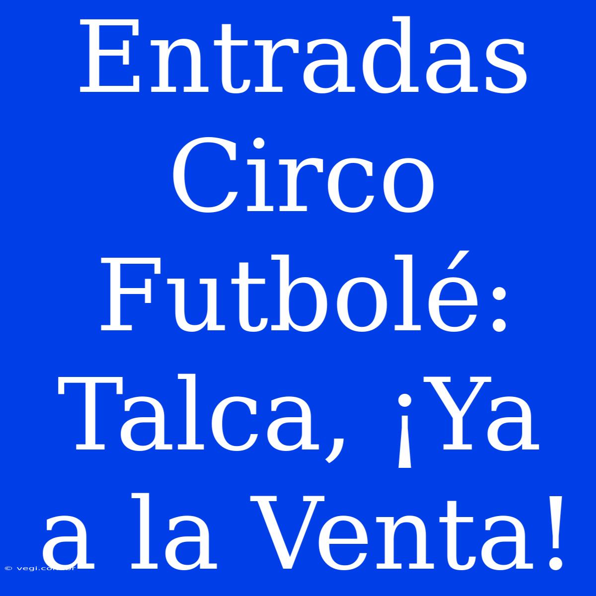 Entradas Circo Futbolé: Talca, ¡Ya A La Venta!