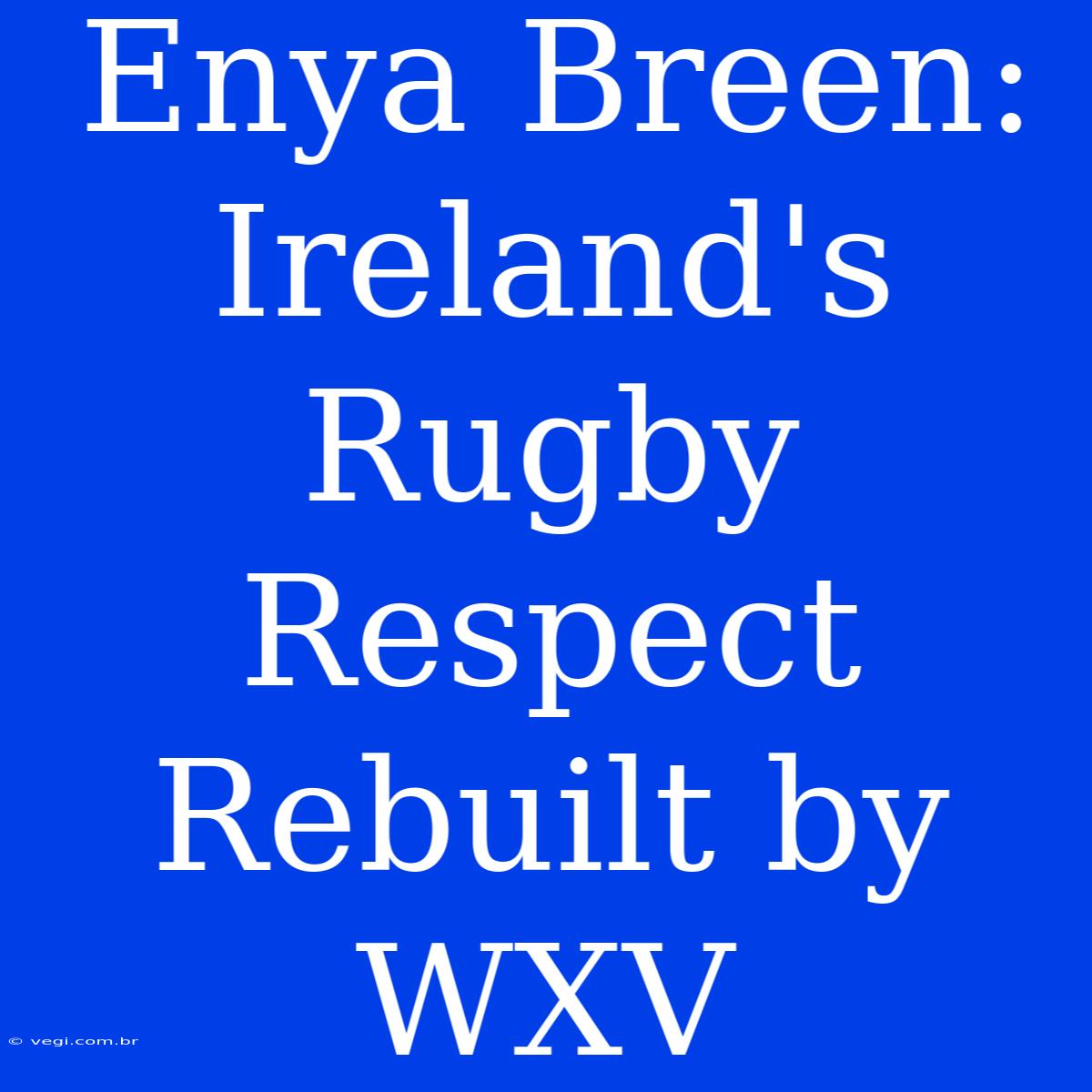 Enya Breen: Ireland's Rugby Respect Rebuilt By WXV