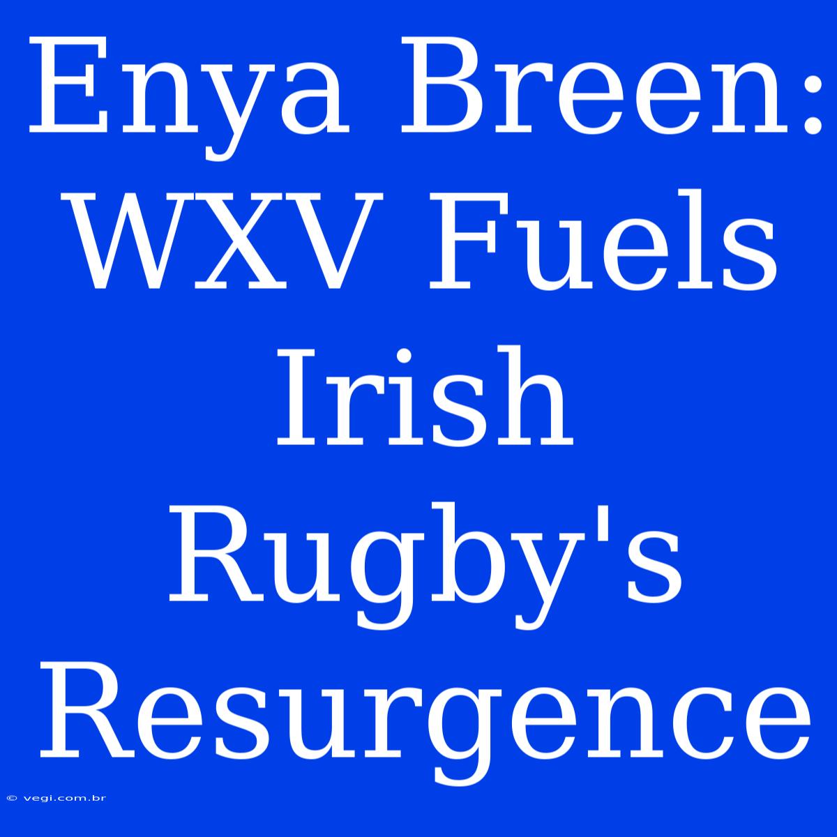 Enya Breen: WXV Fuels Irish Rugby's Resurgence