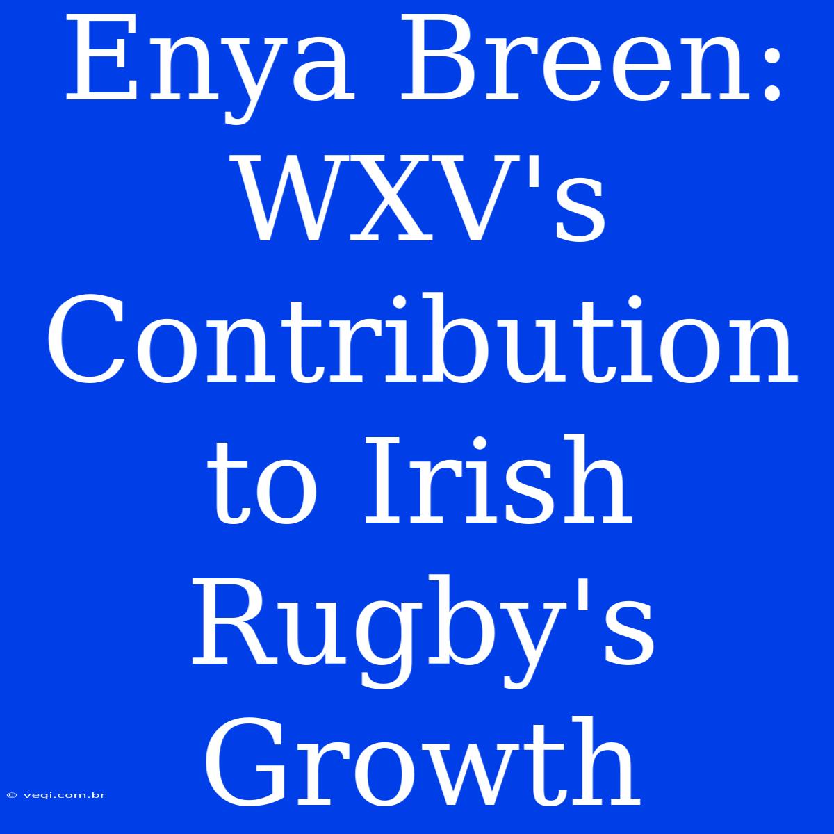 Enya Breen: WXV's Contribution To Irish Rugby's Growth