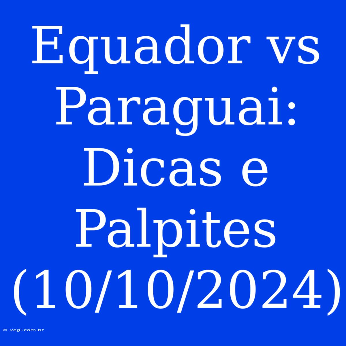 Equador Vs Paraguai: Dicas E Palpites (10/10/2024)