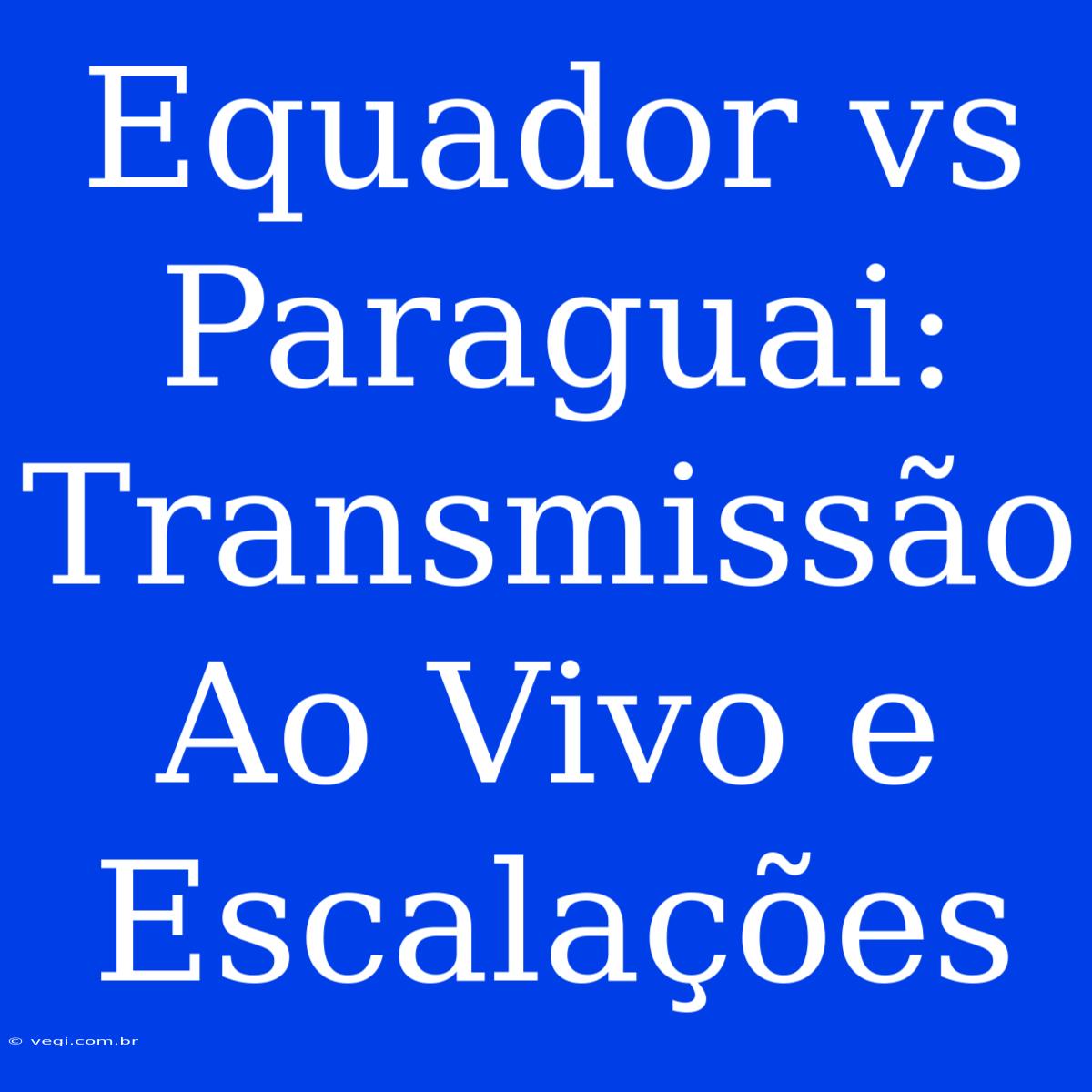 Equador Vs Paraguai: Transmissão Ao Vivo E Escalações