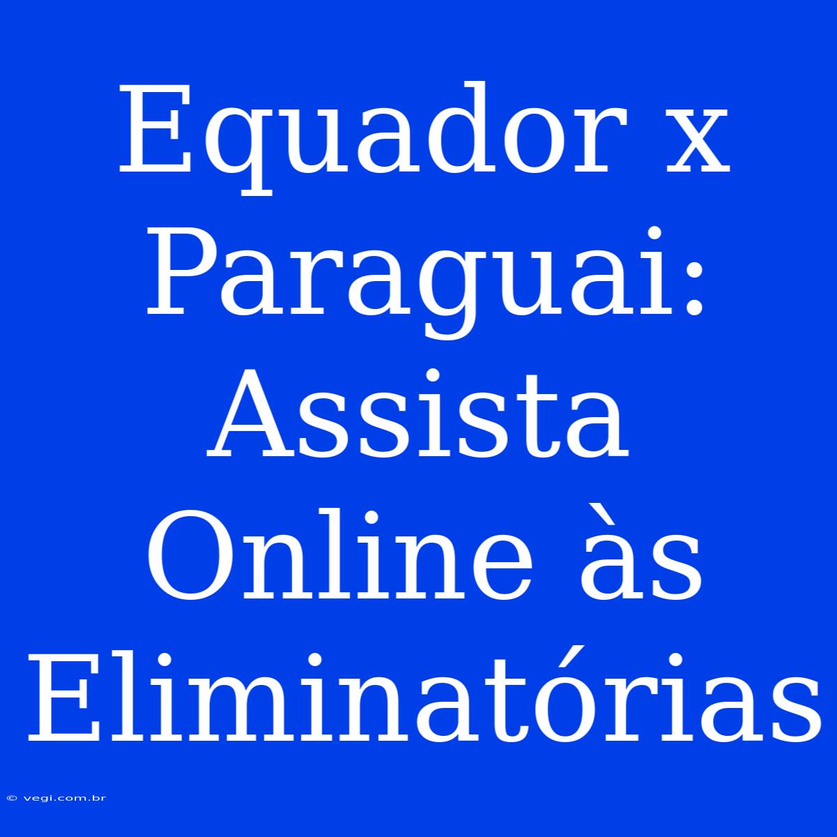 Equador X Paraguai: Assista Online Às Eliminatórias