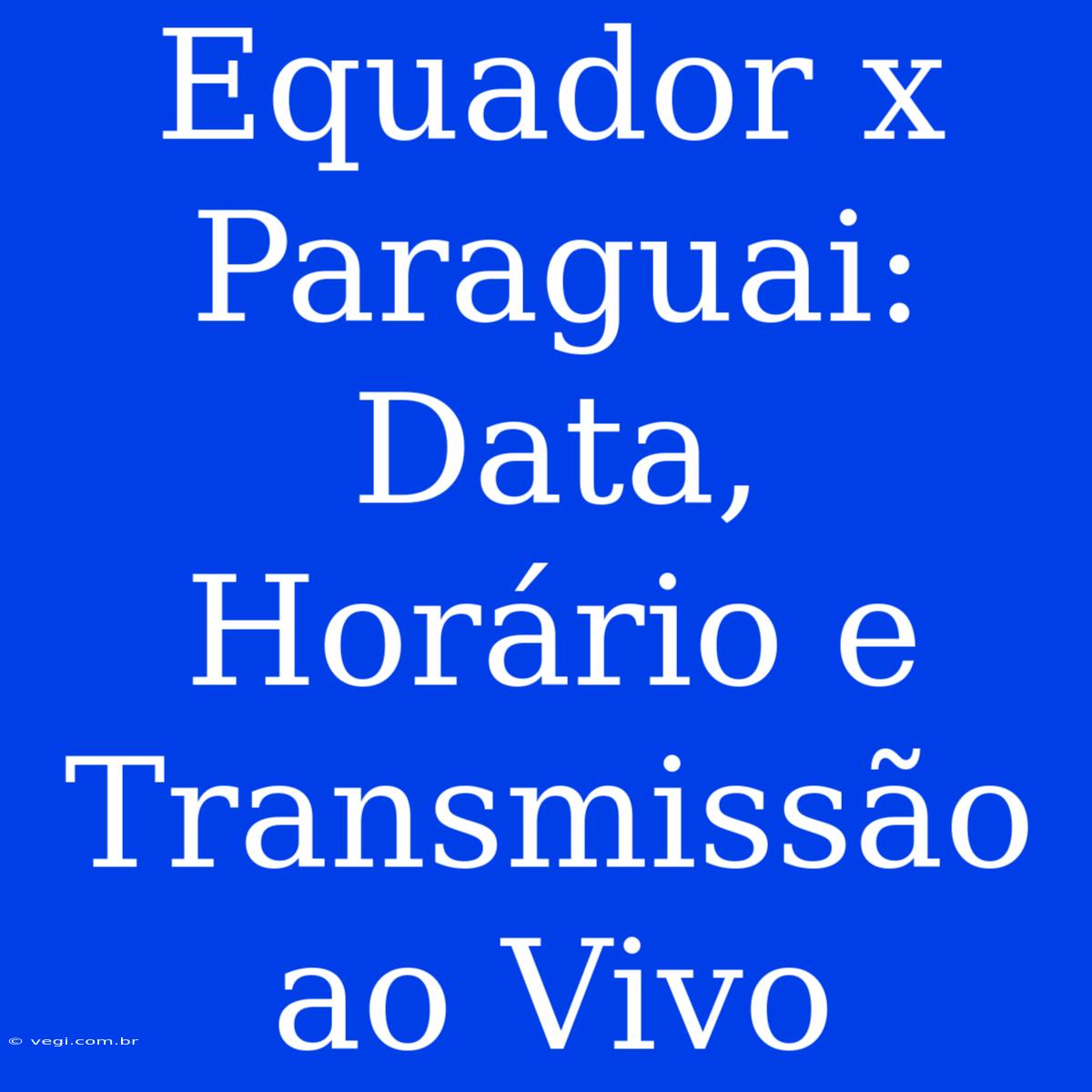 Equador X Paraguai: Data, Horário E Transmissão Ao Vivo 