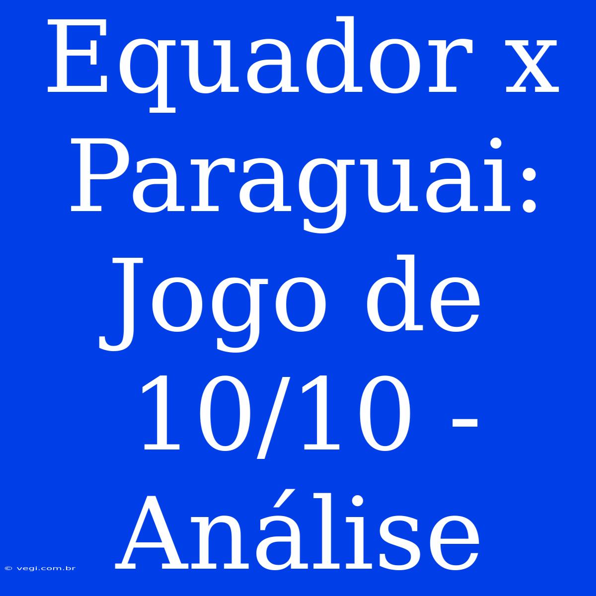 Equador X Paraguai: Jogo De 10/10 - Análise