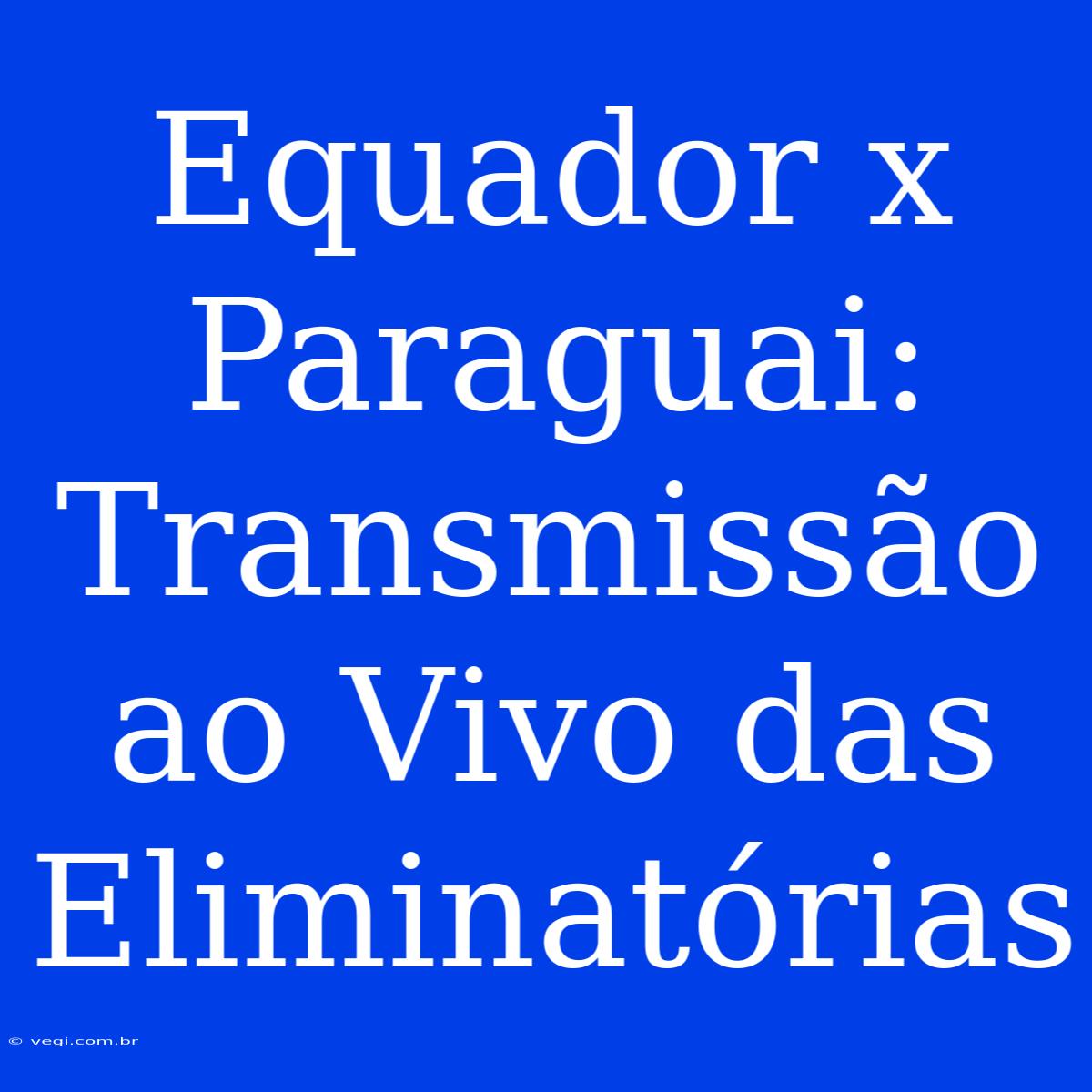 Equador X Paraguai: Transmissão Ao Vivo Das Eliminatórias