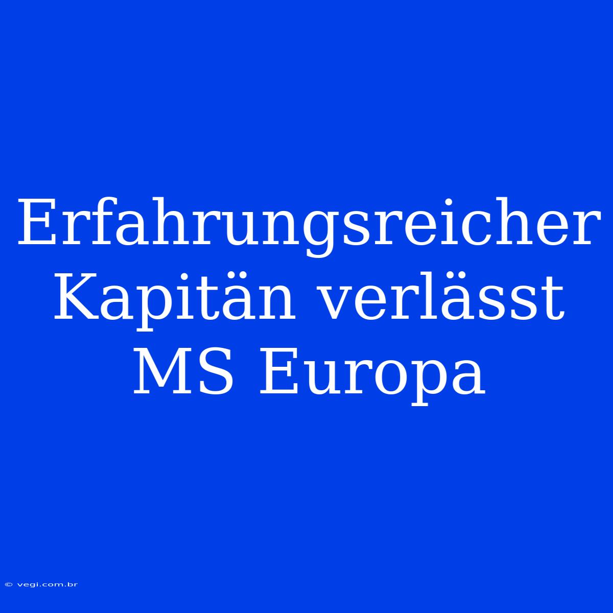 Erfahrungsreicher Kapitän Verlässt MS Europa