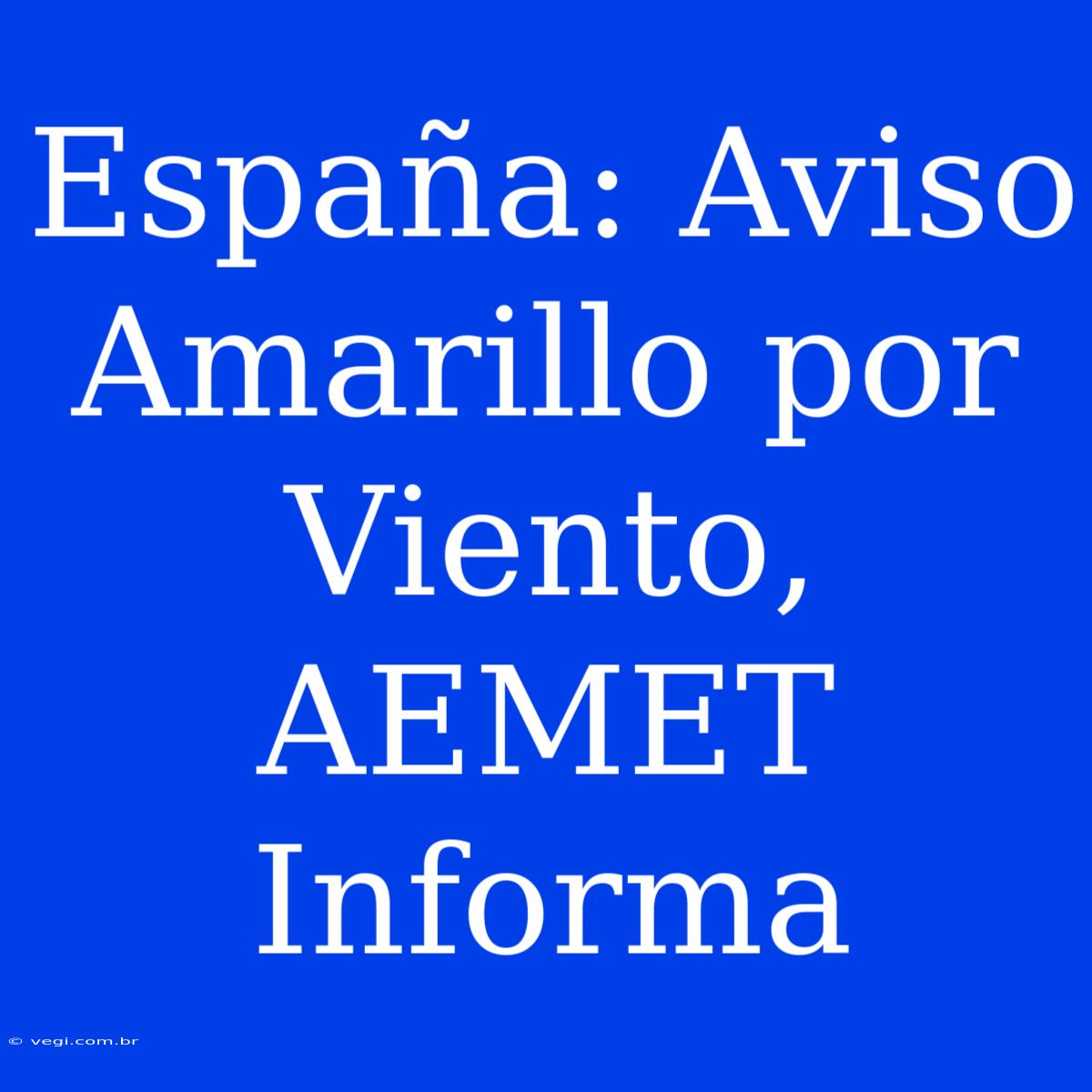 España: Aviso Amarillo Por Viento, AEMET Informa