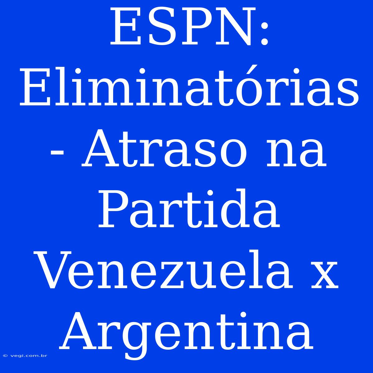 ESPN: Eliminatórias - Atraso Na Partida Venezuela X Argentina 