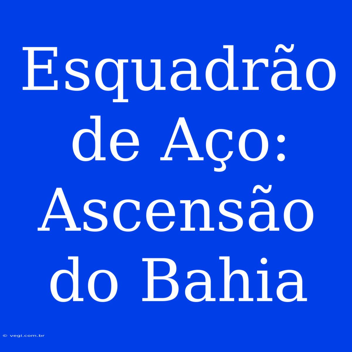 Esquadrão De Aço: Ascensão Do Bahia