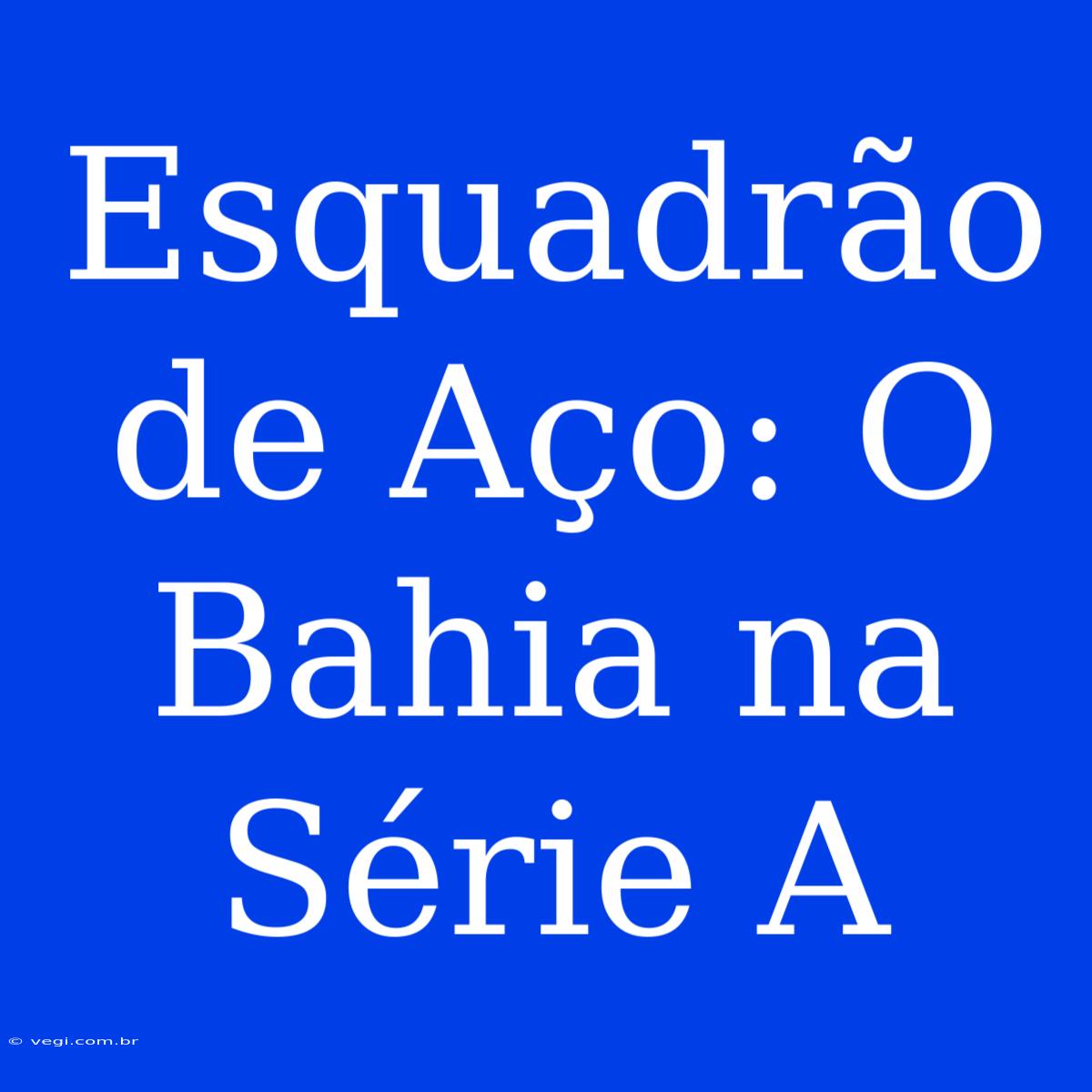 Esquadrão De Aço: O Bahia Na Série A