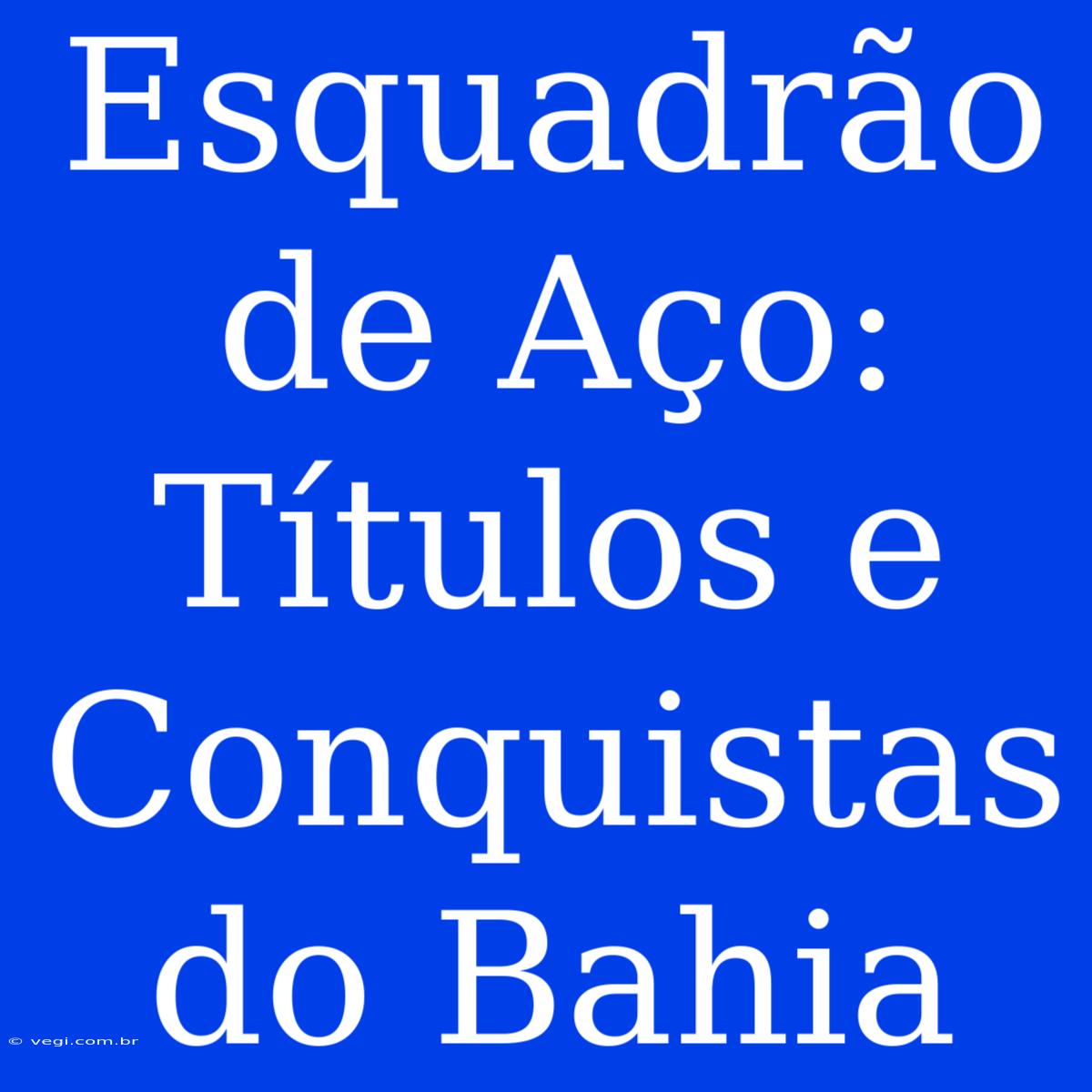 Esquadrão De Aço: Títulos E Conquistas Do Bahia