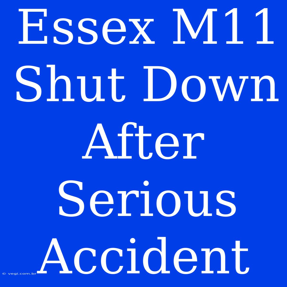 Essex M11 Shut Down After Serious Accident