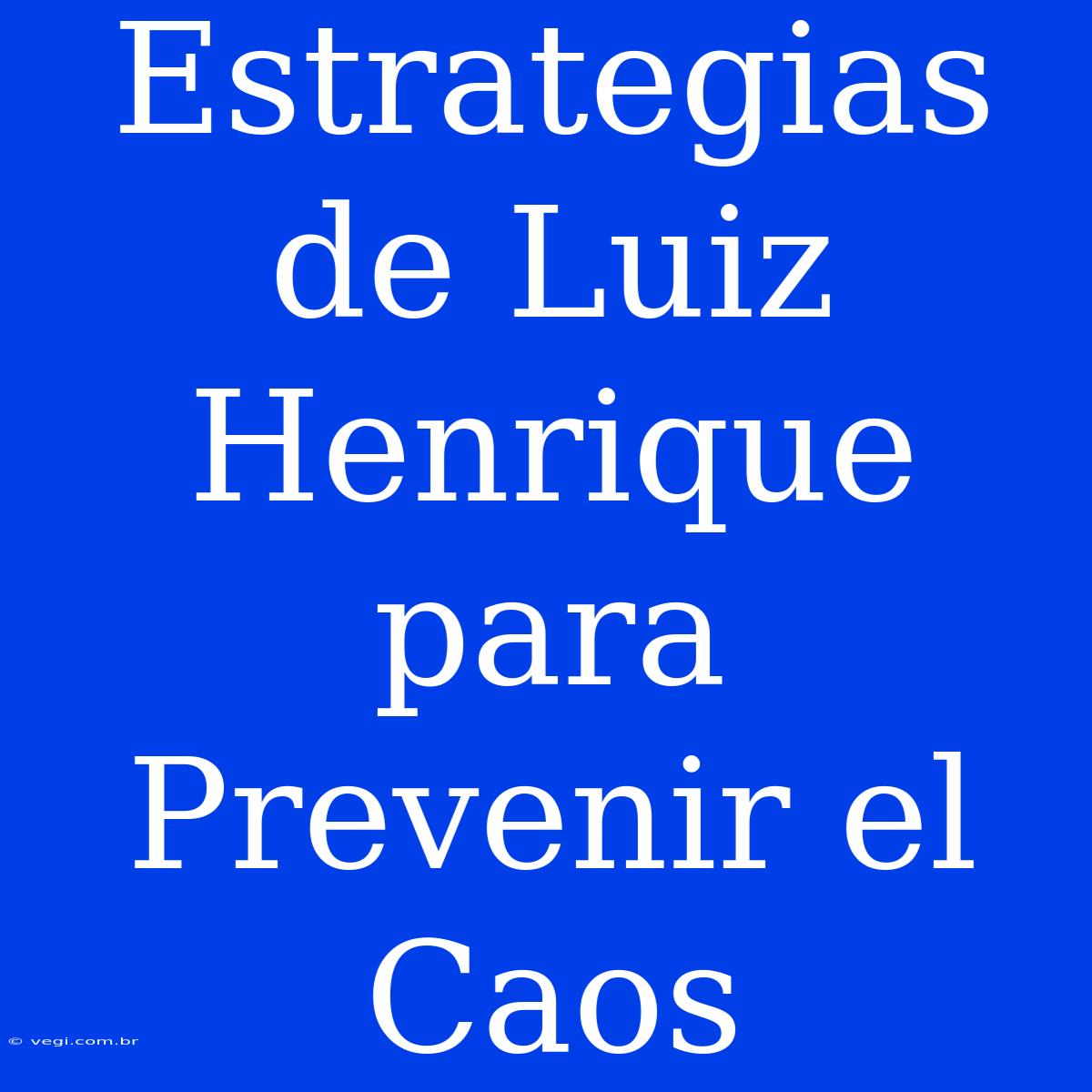 Estrategias De Luiz Henrique Para Prevenir El Caos