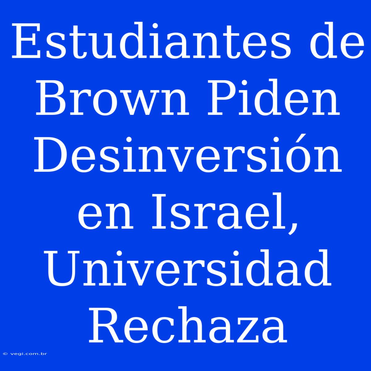 Estudiantes De Brown Piden Desinversión En Israel, Universidad Rechaza