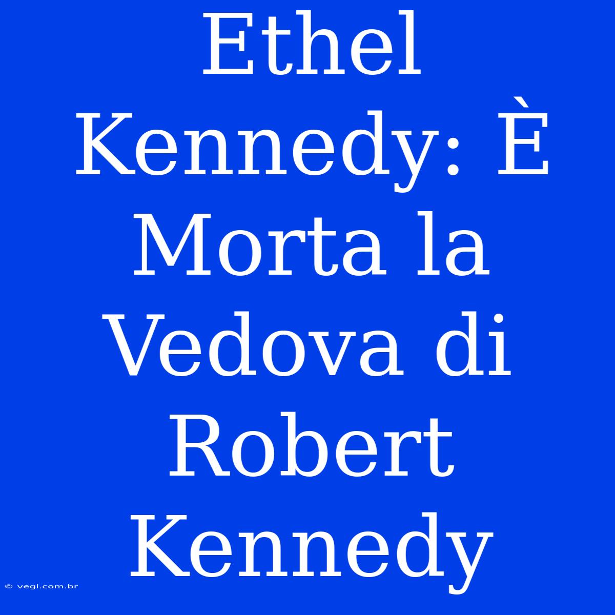 Ethel Kennedy: È Morta La Vedova Di Robert Kennedy