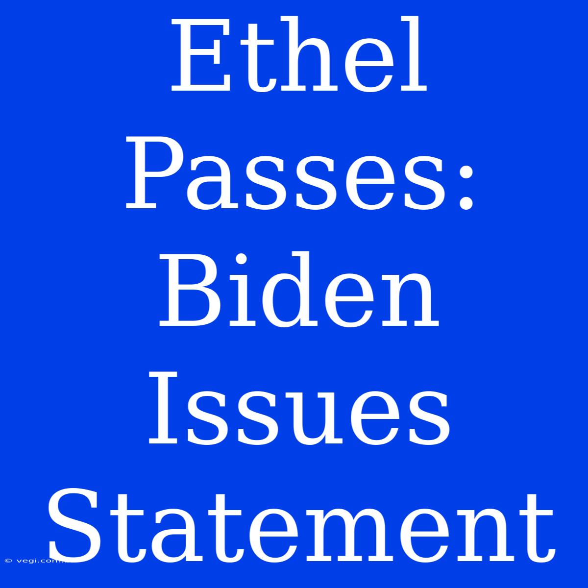 Ethel Passes: Biden Issues Statement