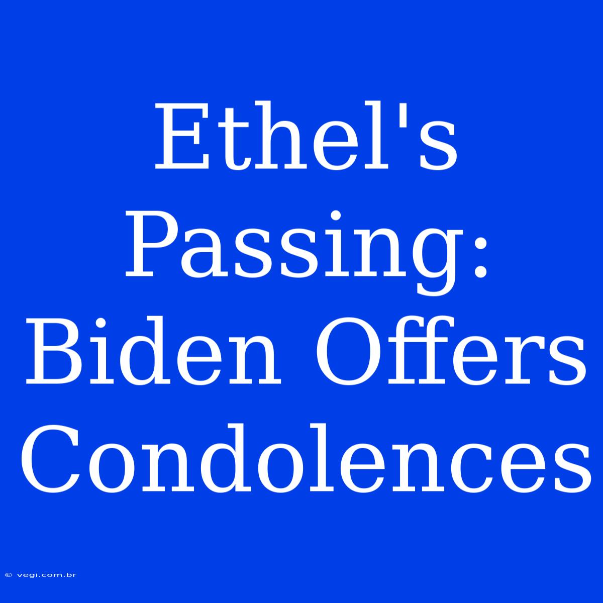 Ethel's Passing: Biden Offers Condolences