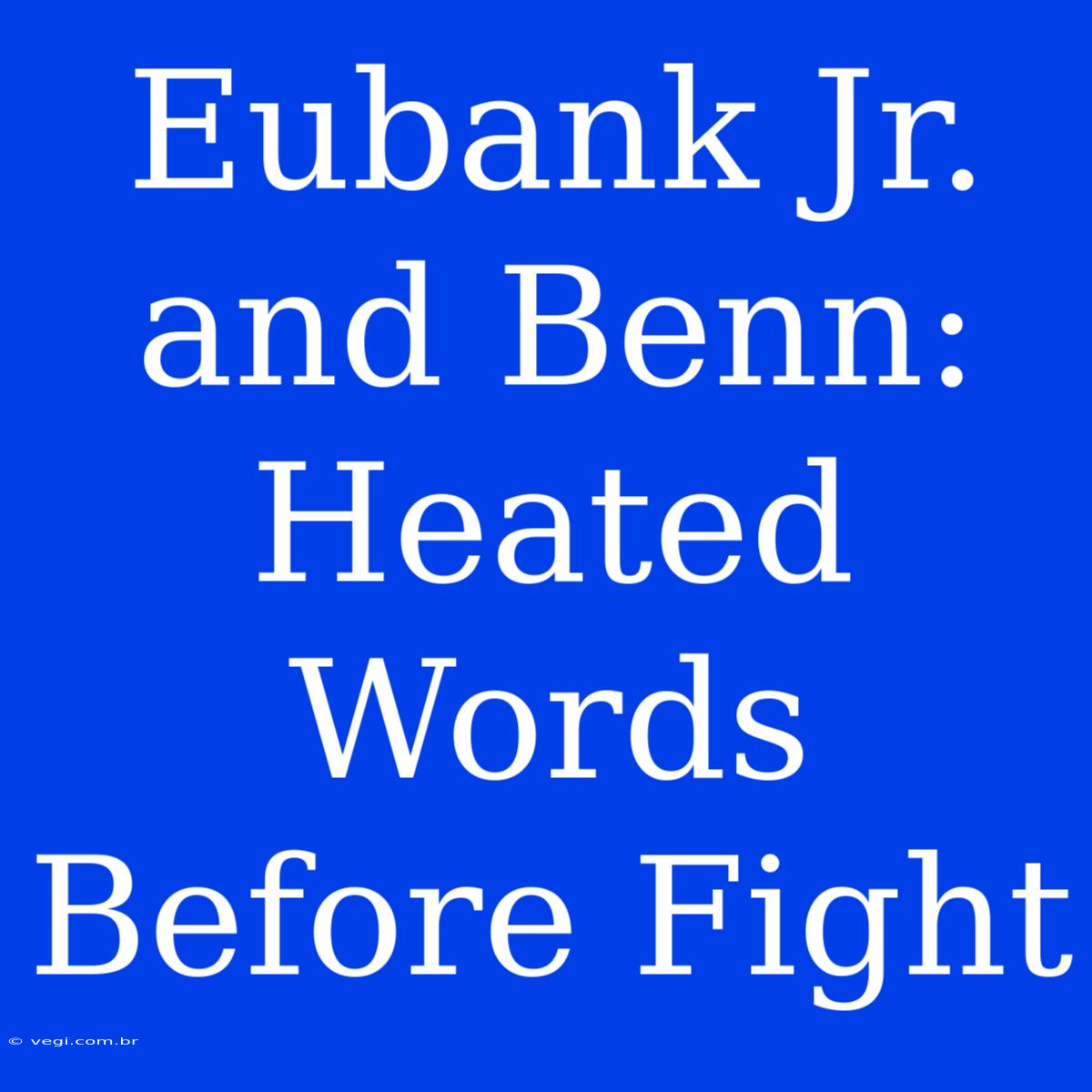 Eubank Jr. And Benn: Heated Words Before Fight 