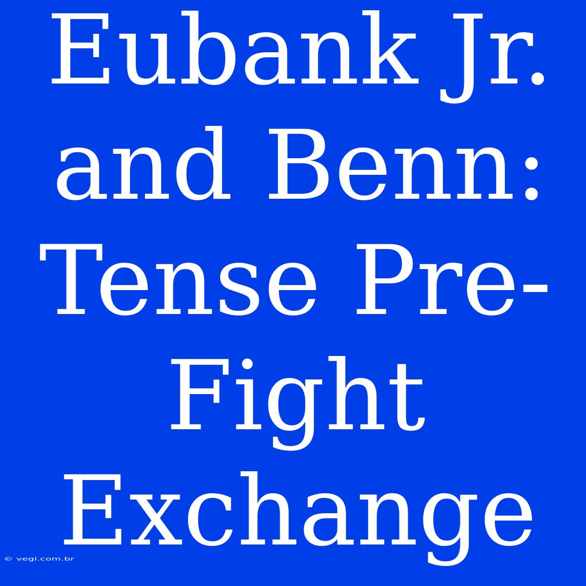 Eubank Jr. And Benn: Tense Pre-Fight Exchange