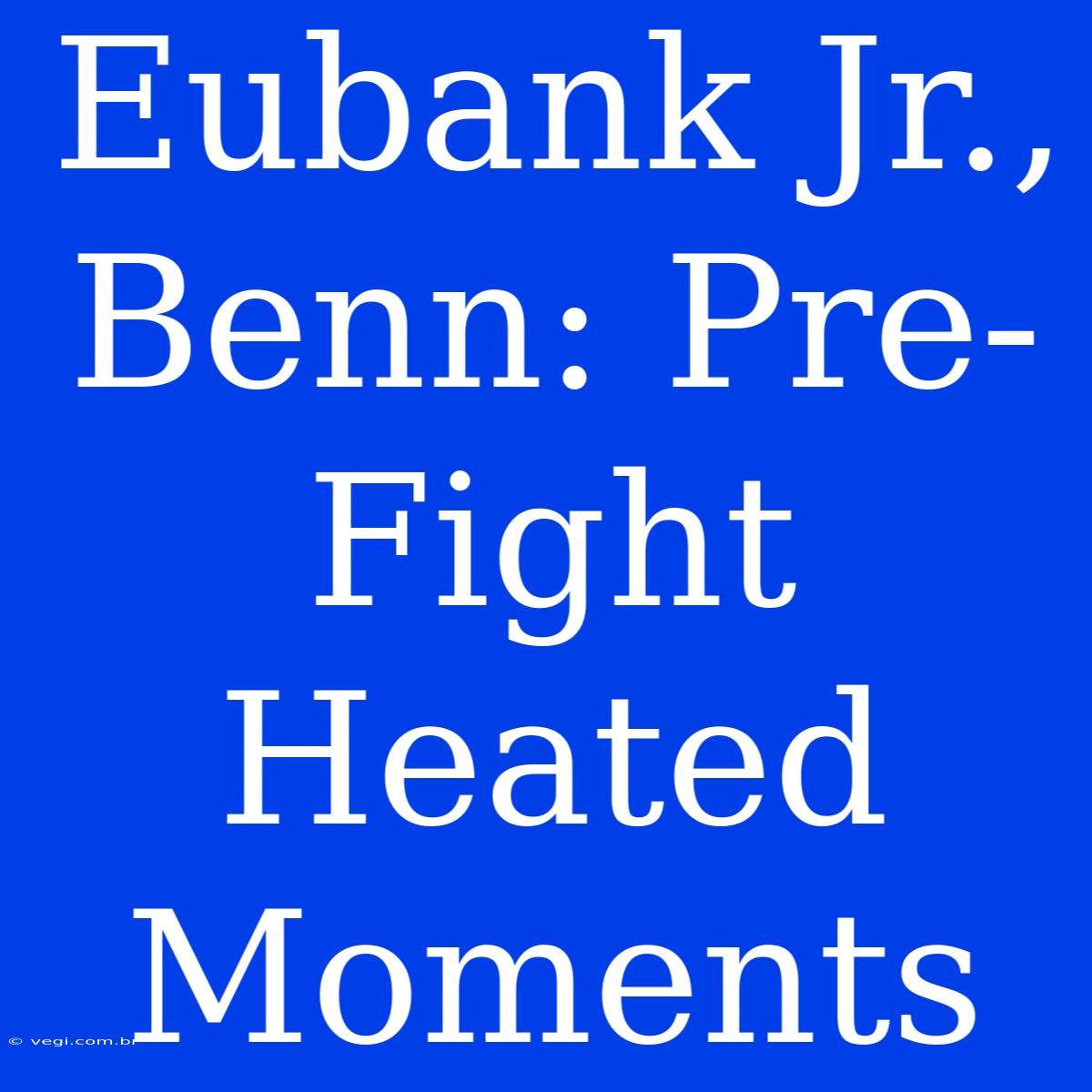 Eubank Jr., Benn: Pre-Fight Heated Moments 