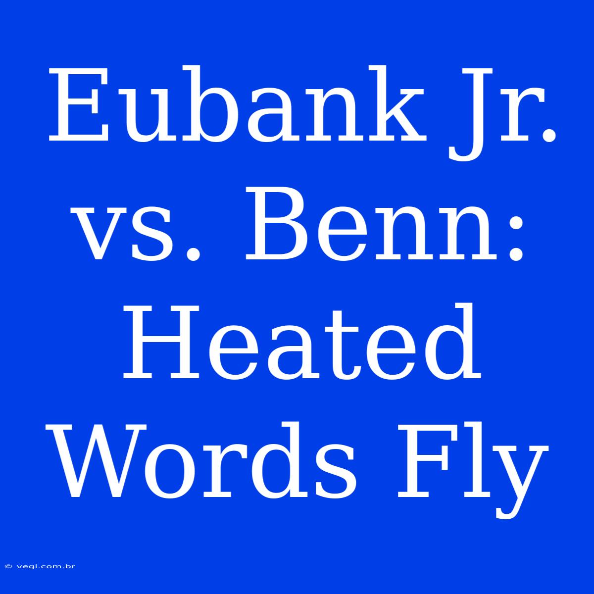 Eubank Jr. Vs. Benn: Heated Words Fly 