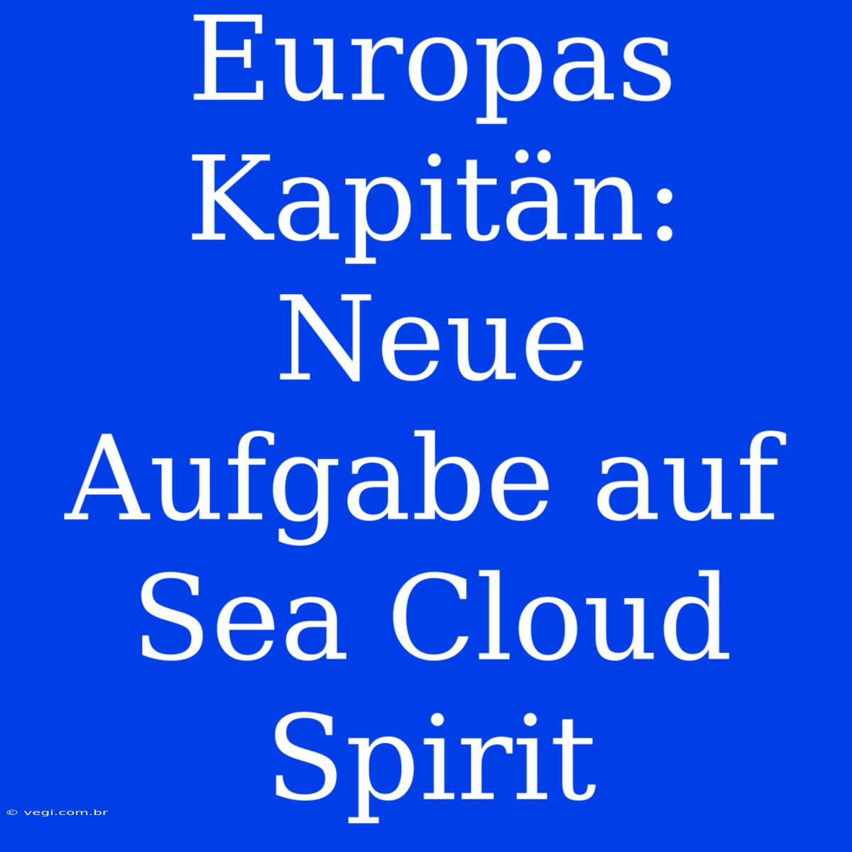 Europas Kapitän: Neue Aufgabe Auf Sea Cloud Spirit