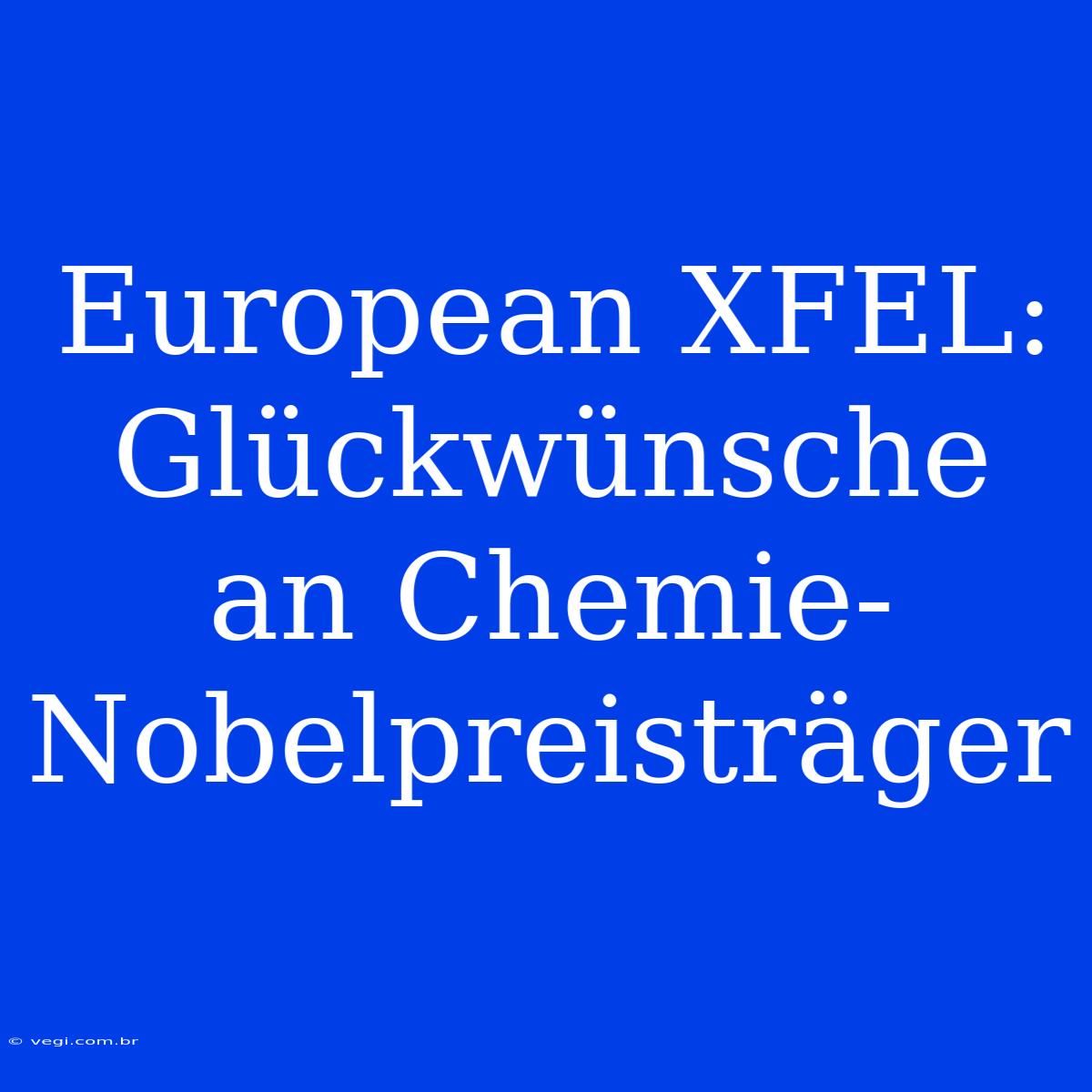 European XFEL: Glückwünsche An Chemie-Nobelpreisträger