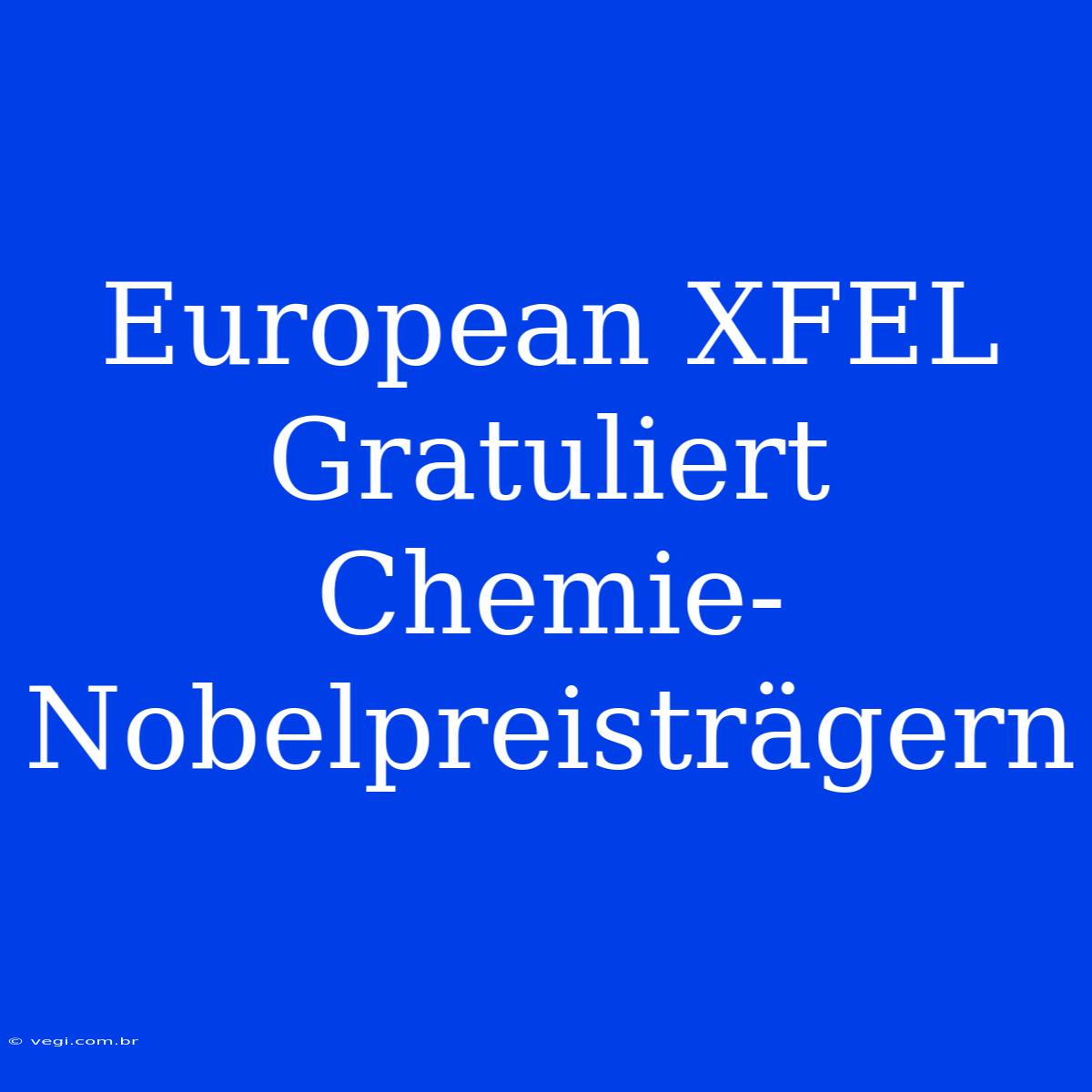 European XFEL Gratuliert Chemie-Nobelpreisträgern