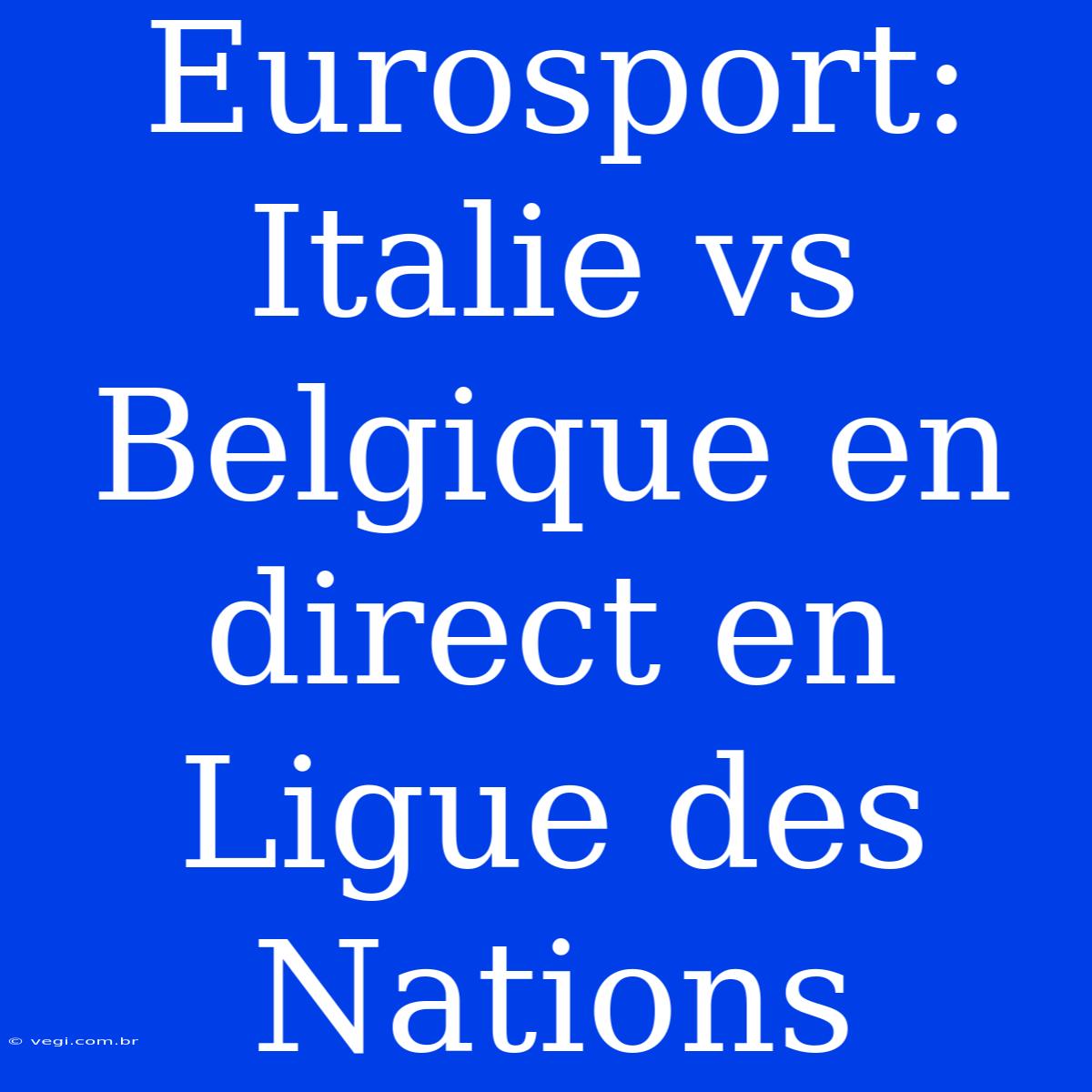 Eurosport: Italie Vs Belgique En Direct En Ligue Des Nations