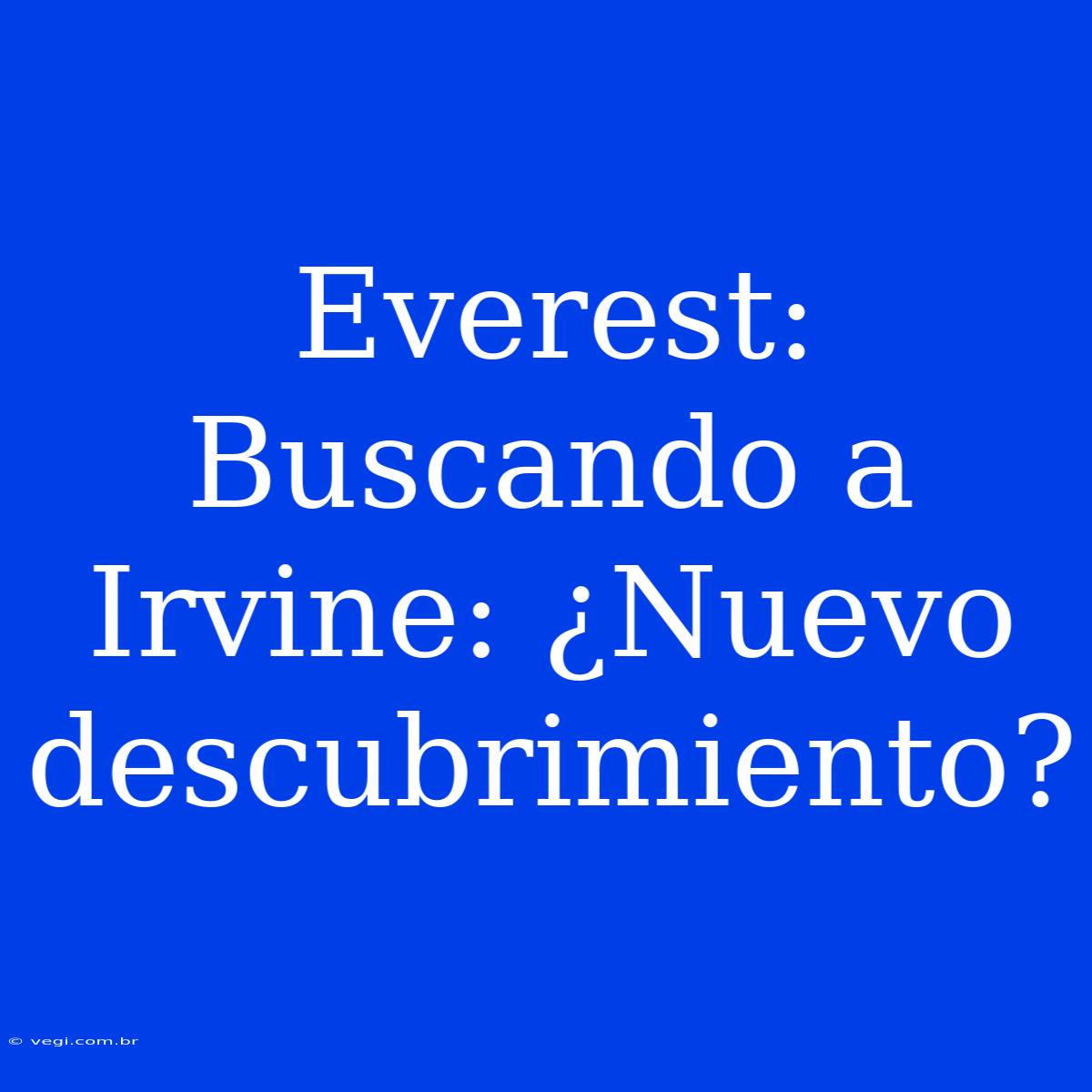 Everest: Buscando A Irvine: ¿Nuevo Descubrimiento?